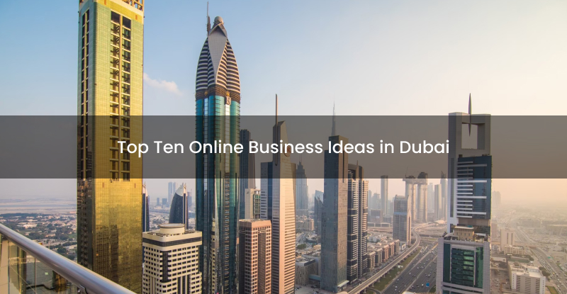 Top 10 Recommendations for the Successful Online Businesses in Dubai
